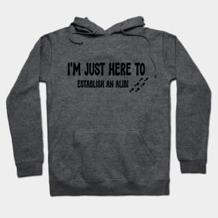 I'M JUST HERE TO ESTABLISH AN ALIBI Best Friend Gift Funny Hoodie